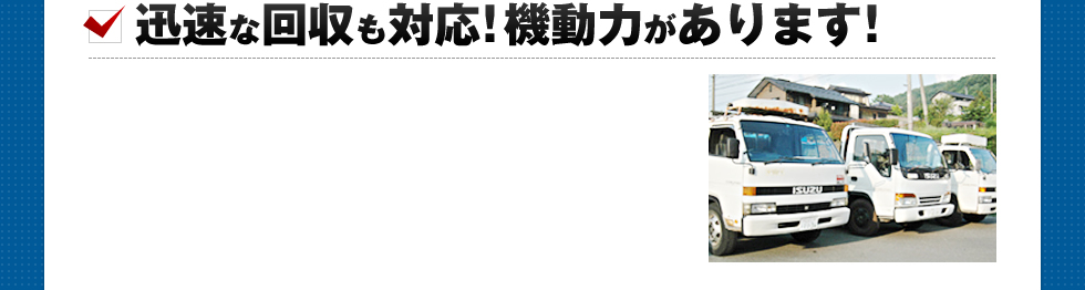 迅速な回収も対応!機動力があります!